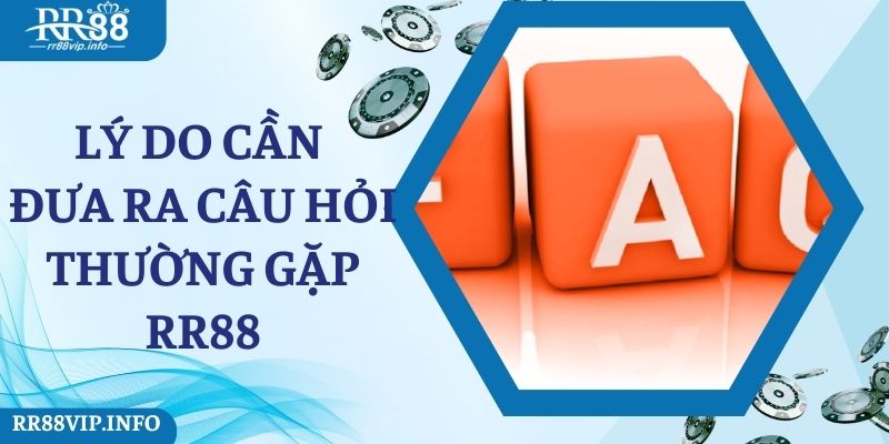 Lý do cần đưa ra câu hỏi thường gặp RR88